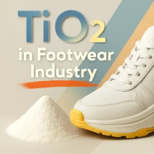 Titanium Dioxide in Footwear, TiO2 for Shoe Soles, TiO2 Upper Coating